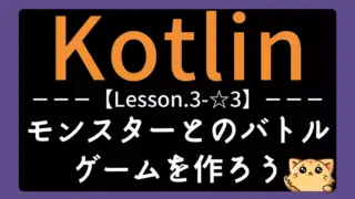 【Kotlin】レッスン3-☆3:バトルゲームを作ろう|条件分岐と乱数の応用で対戦ロジックを学ぶ